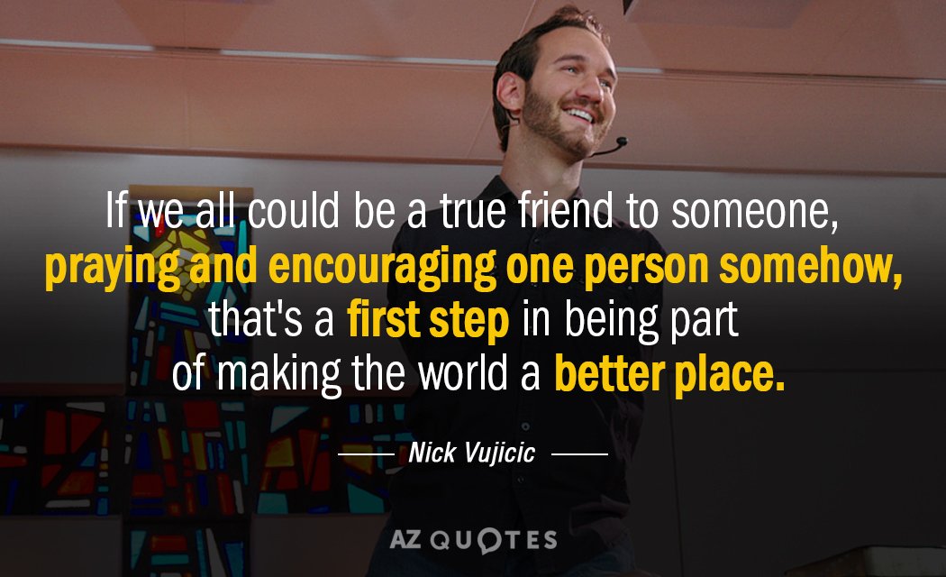 Nick Vujicic quote: If we all could be a true friend to someone, praying and encouraging...