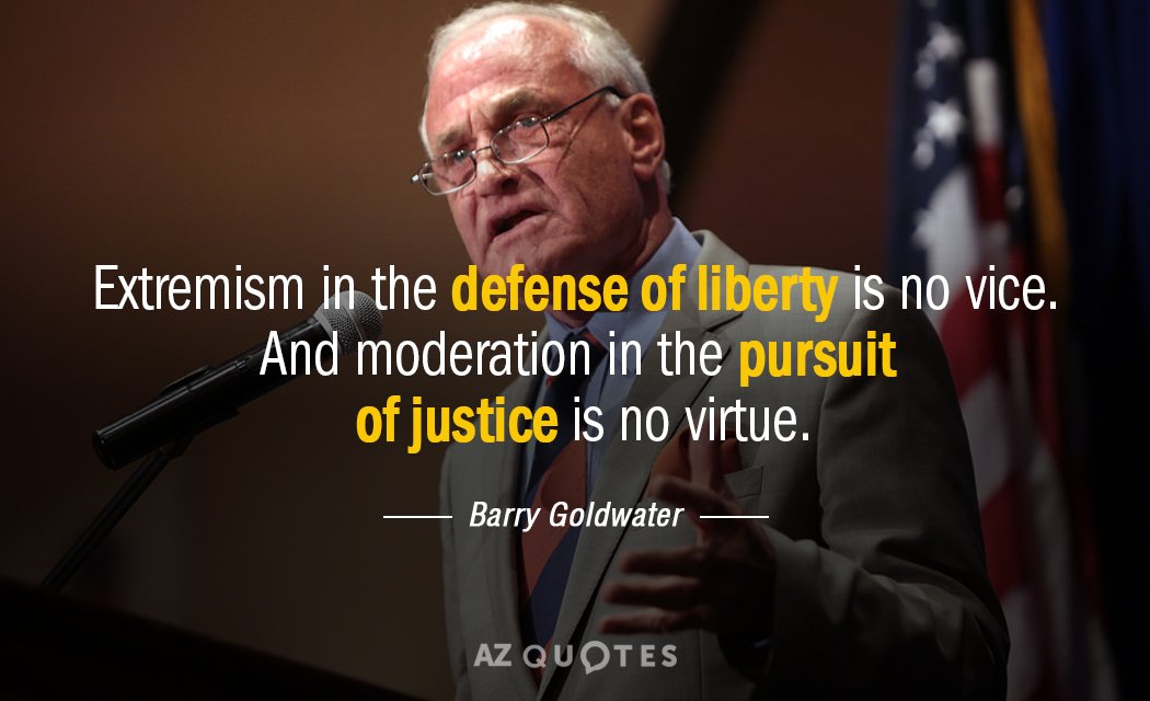 Barry Goldwater quote: Extremism in the defense of liberty is no vice. And moderation in the...