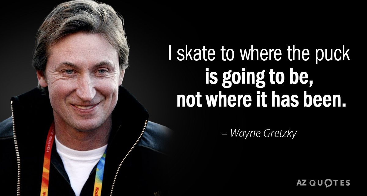 Wayne Gretzky quote: I skate to where the puck is going to be, not where it...