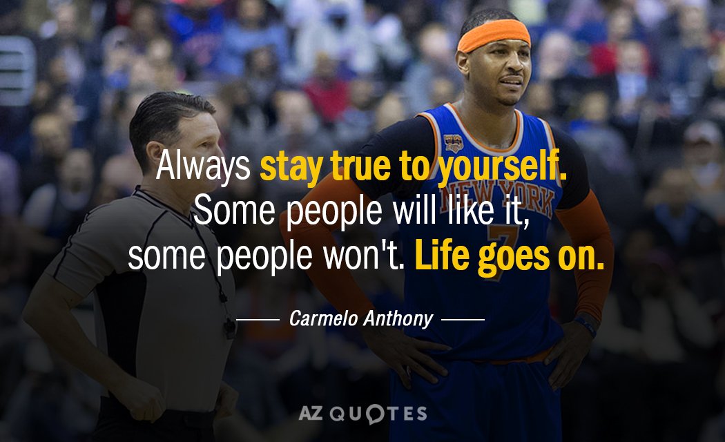 Carmelo Anthony quote: Always stay true to yourself. Some people will like it, some people won't...