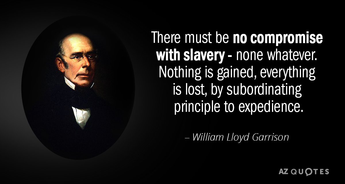 William Lloyd Garrison quote: There must be no compromise with slavery - none whatever. Nothing is...