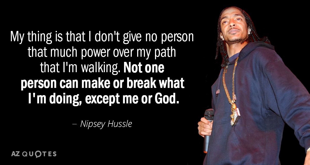 Nipsey Hussle quote: My thing is that I don't give no person that much power over...