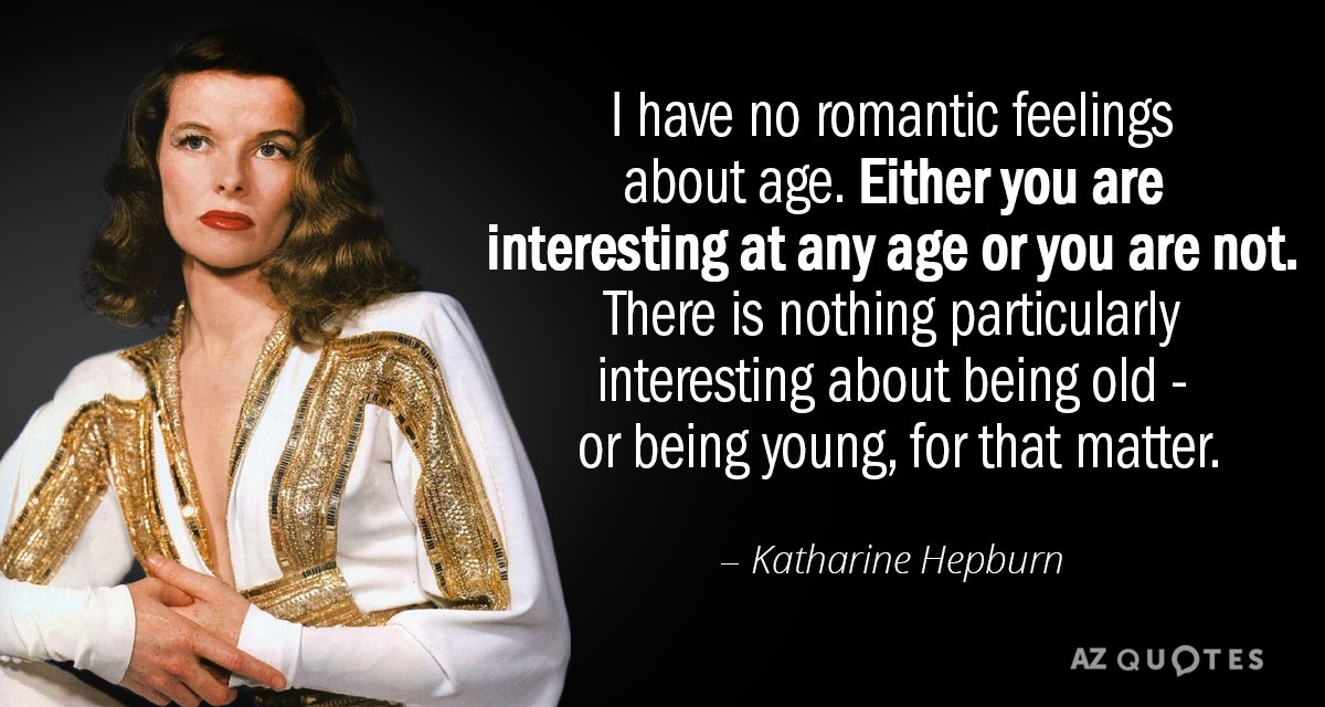 Katharine Hepburn quote: I have no romantic feelings about age. Either you are interesting at any...