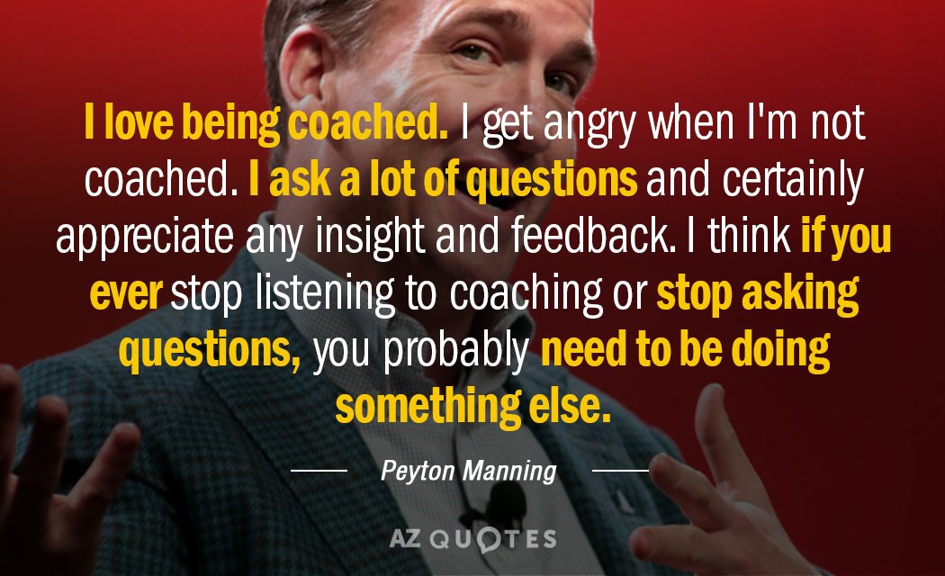 Peyton Manning quote: I love being coached. I get angry when I'm not coached. I ask...