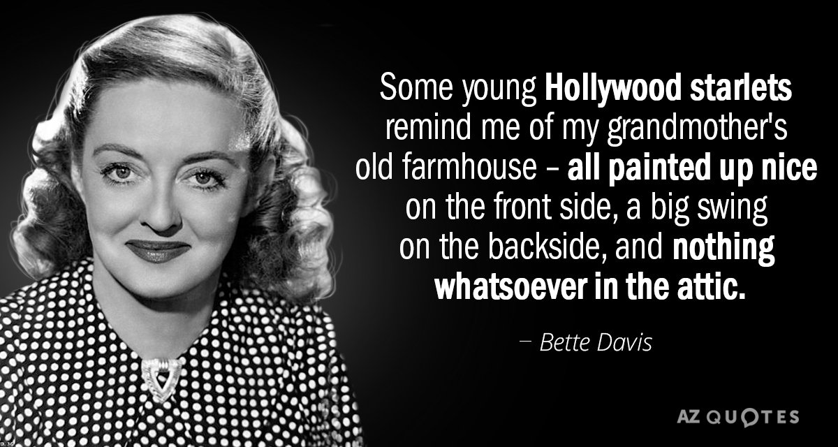 Bette Davis quote: Some young Hollywood starlets remind me of my grandmother's old farmhouse -- all...