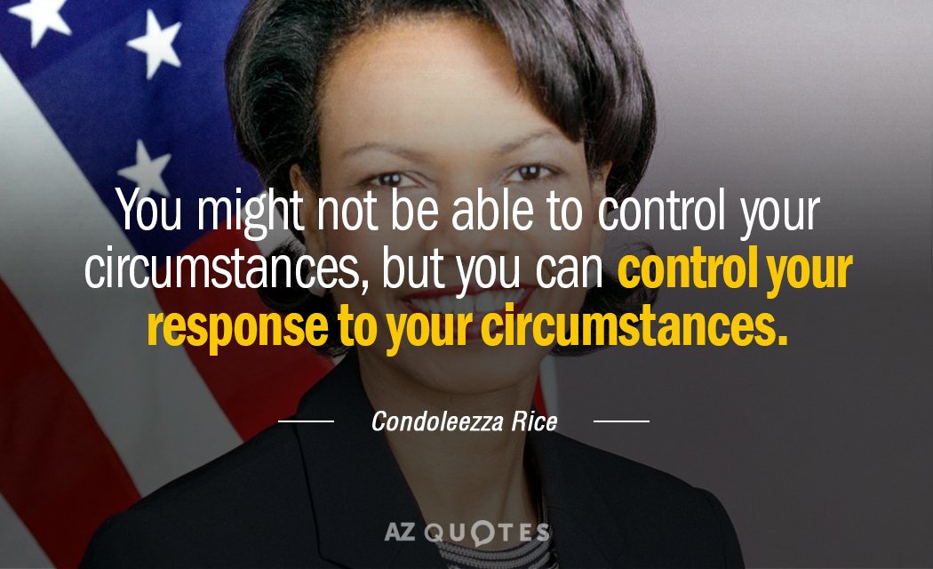 Condoleezza Rice quote: You might not be able to control your circumstances but you can control...