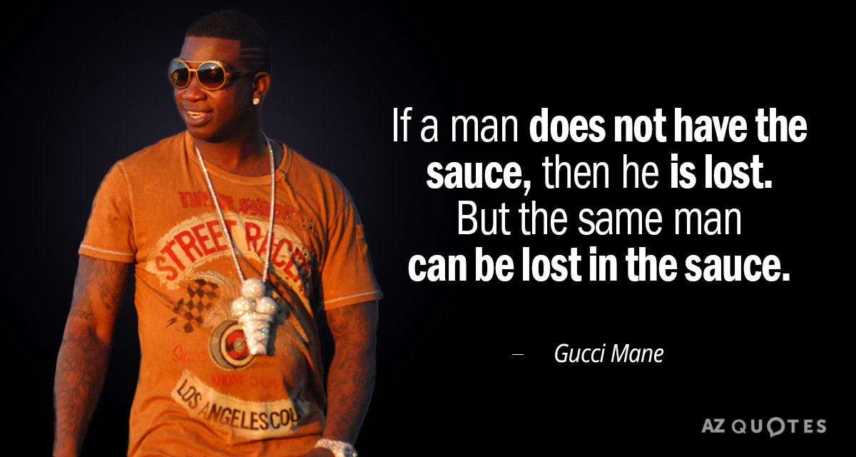 Gucci Mane quote: If a man does not have the sauce, then he is lost. But...