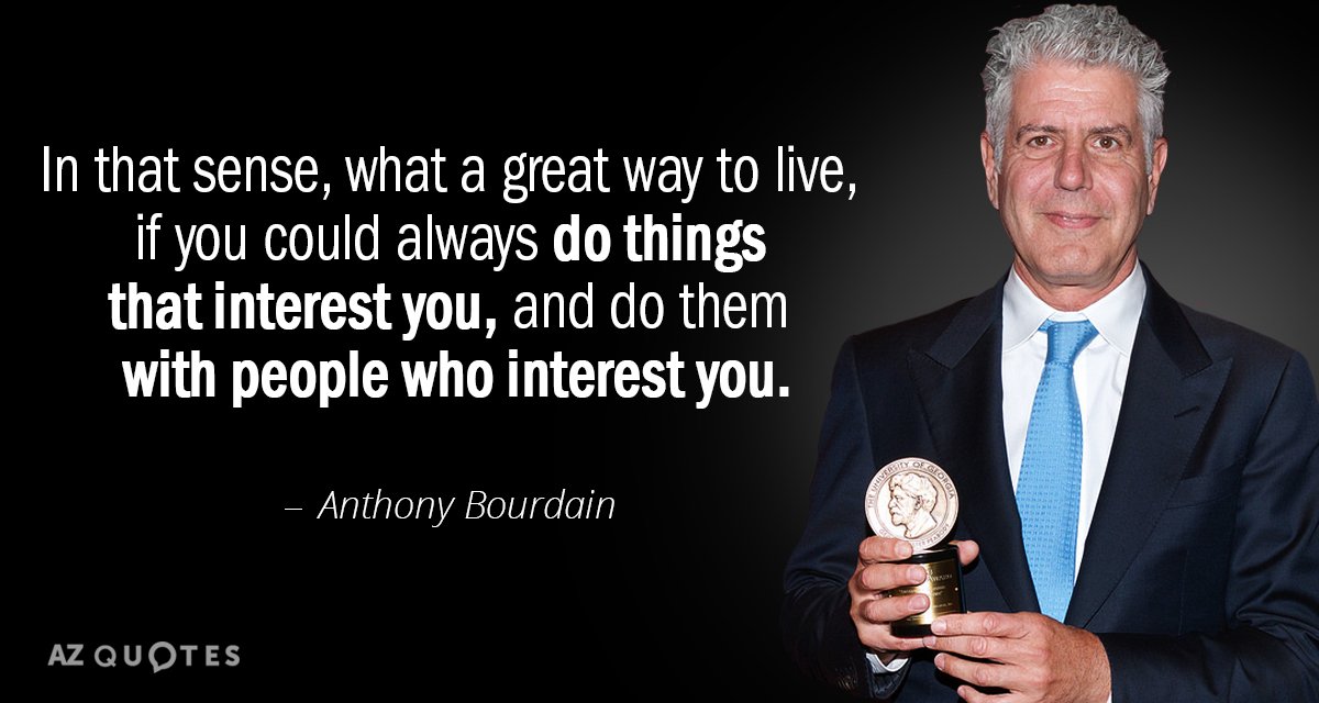 Anthony Bourdain quote: In that sense, what a great way to live, if you could always...