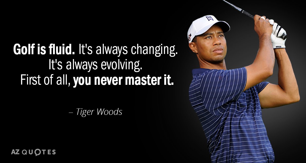 Tiger Woods quote: Golf is fluid. It's always changing. It's always evolving. First of all, you...