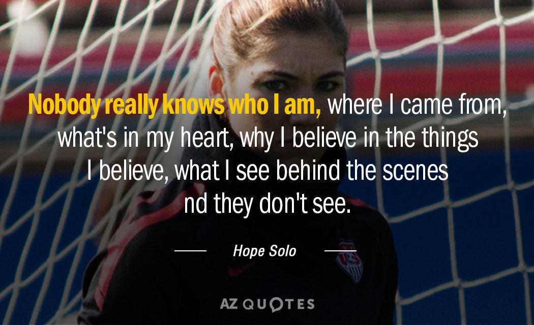 Hope Solo quote: Nobody really knows who I am, where I came from, what's in my...