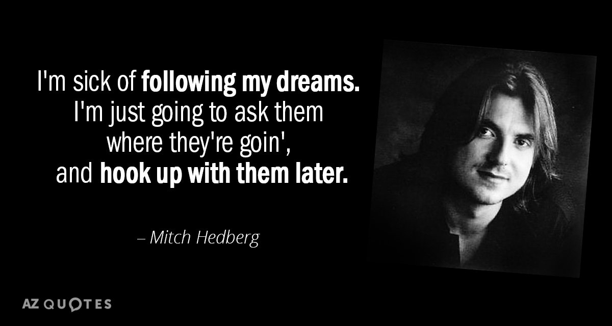 Mitch Hedberg quote: I'm sick of following my dreams. I'm just going to ask them where...