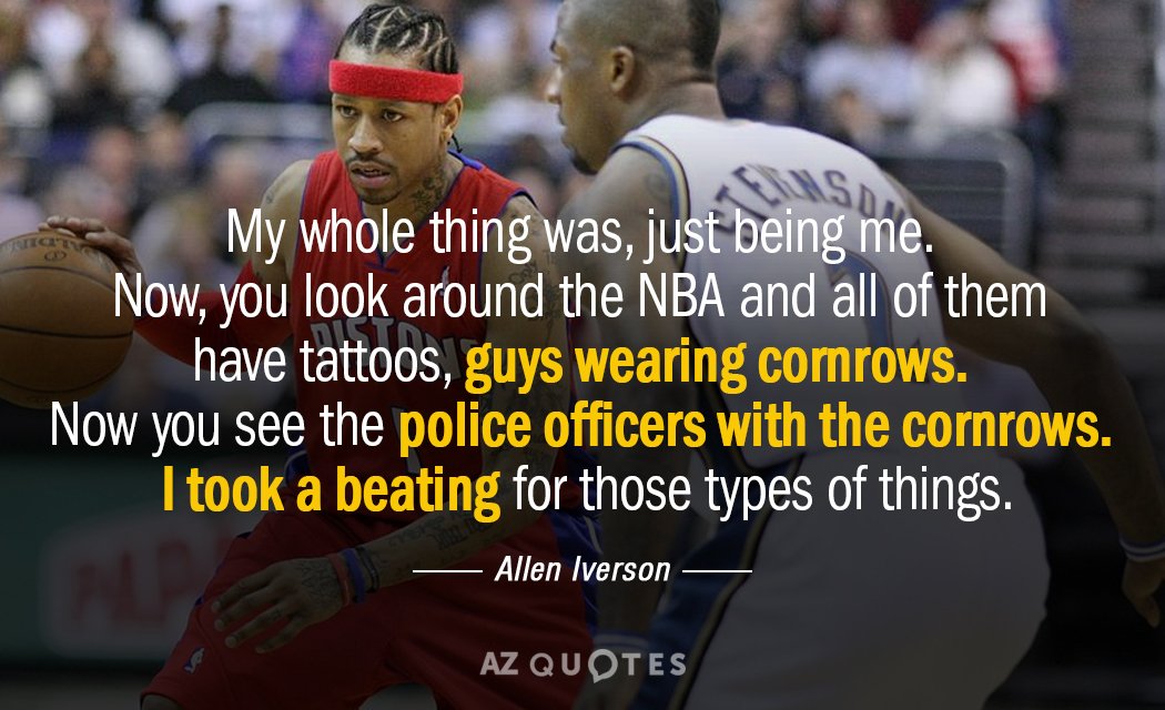 Allen Iverson quote: My whole thing was, just being me. Now, you look around the NBA...