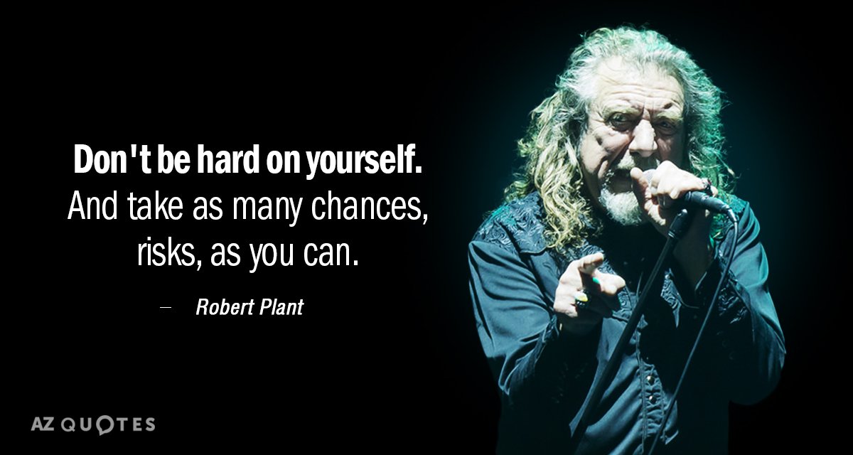 Robert Plant quote: Don't be hard on yourself. And take as many chances, risks, as you...