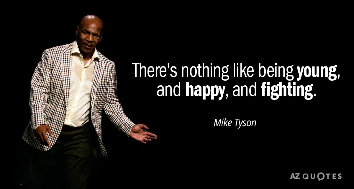 Mike Tyson quote: There's nothing like being young, and happy, and fighting.