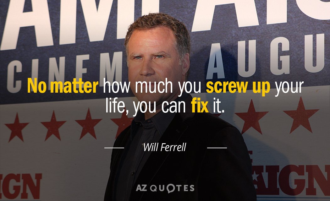 Will Ferrell quote: No matter how much you screw up your life, you can fix it.