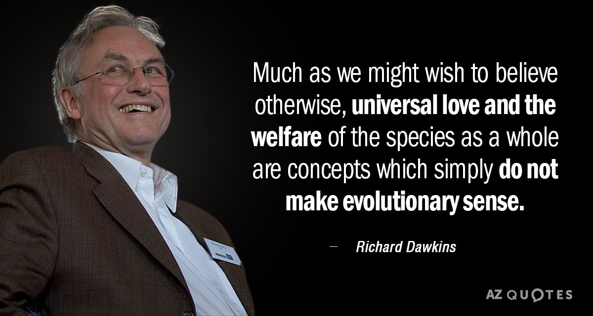Richard Dawkins quote: Much as we might wish to believe otherwise, universal love and the welfare...