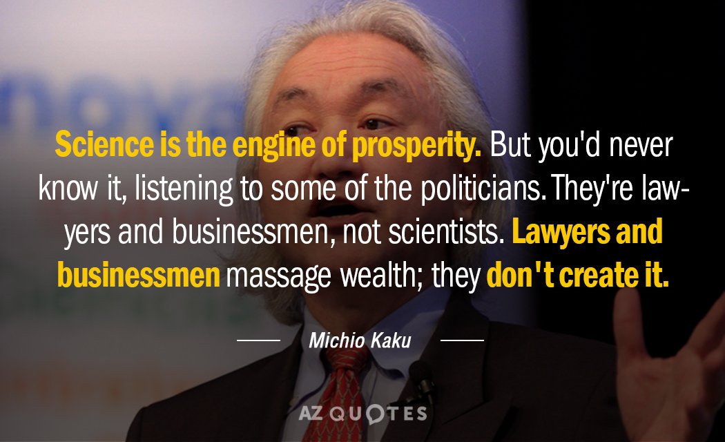 Michio Kaku quote: Science is the engine of prosperity. But you'd never know it, listening to...