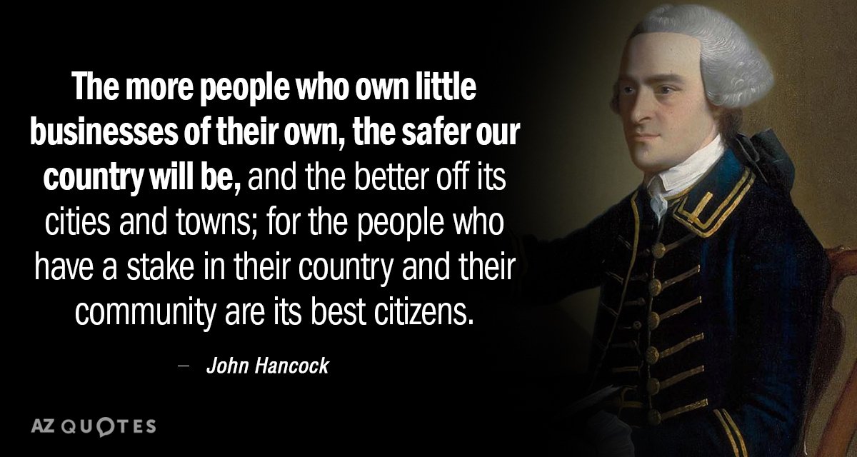 John Hancock quote: The more people who own little businesses of their own, the safer our...