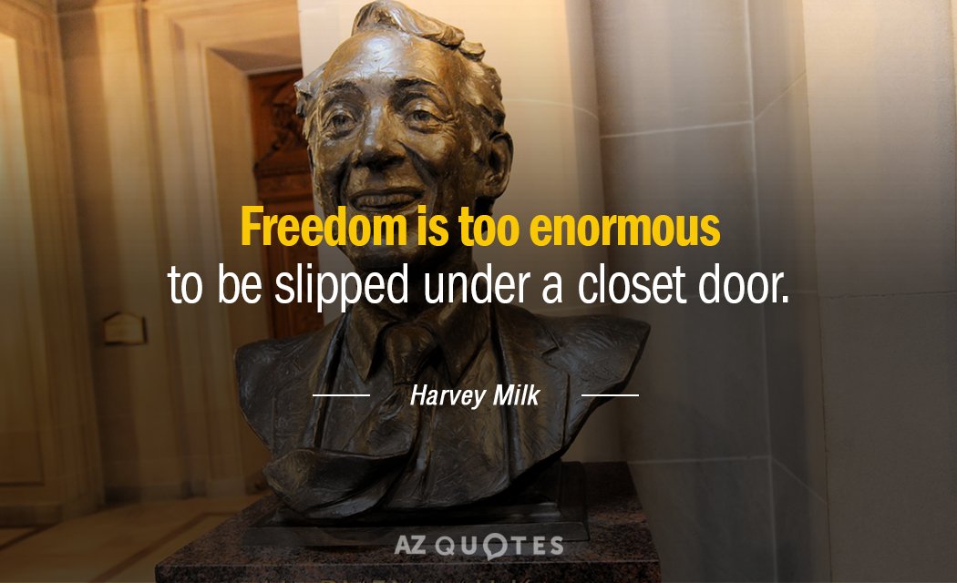 Harvey Milk quote: Freedom is too enormous to be slipped under a closet door.