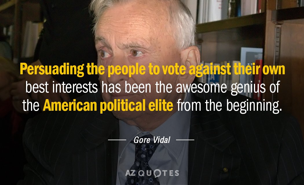Gore Vidal quote: Persuading the people to vote against their own best interests has been the...