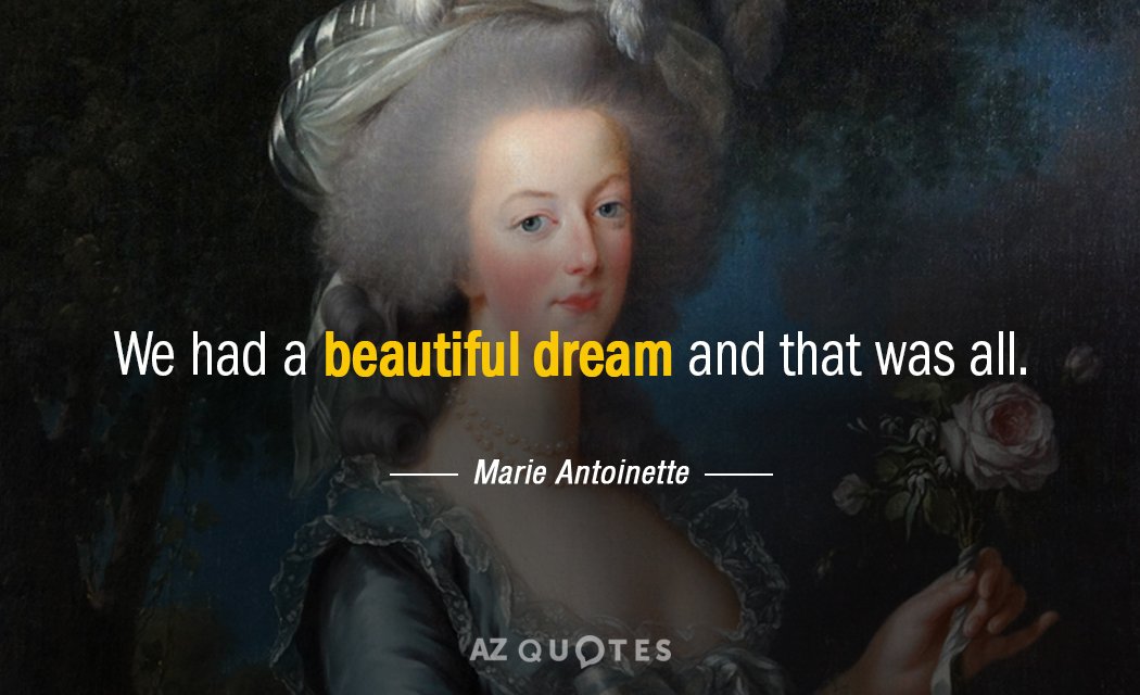Marie Antoinette quote: We had a beautiful dream and that was all. The interest of my...