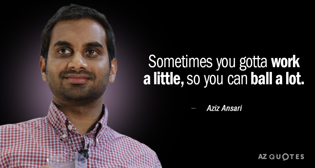 Aziz Ansari quote: Sometimes you gotta work a little, so you can ball a lot.