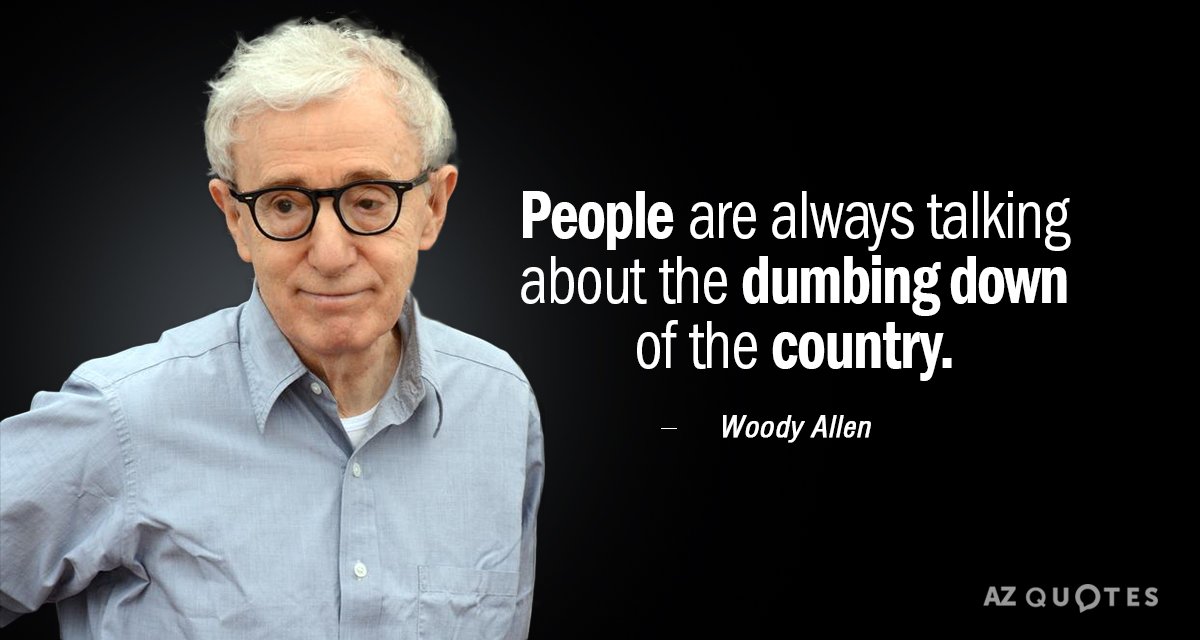 Woody Allen quote: People are always talking about the dumbing down of the country.