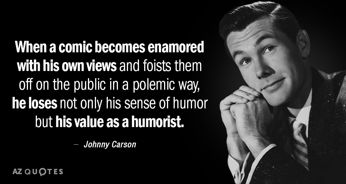 Johnny Carson quote: When a comic becomes enamored with his own views and foists them off...