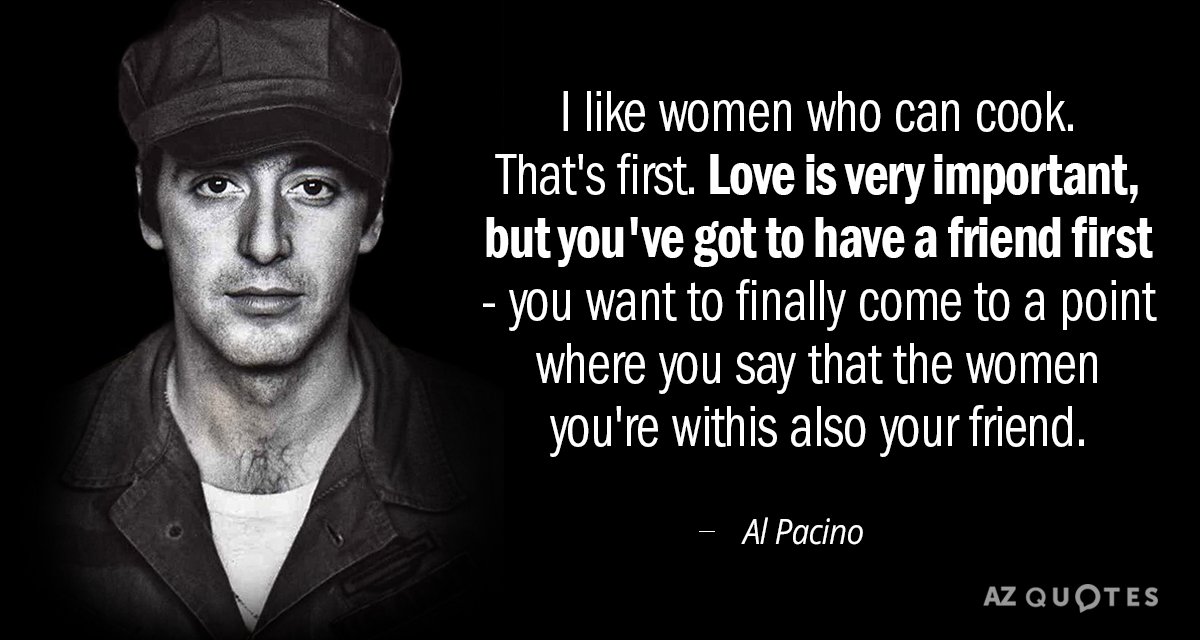 Al Pacino quote: I like women who can cook. That's first. Love is very important, but...