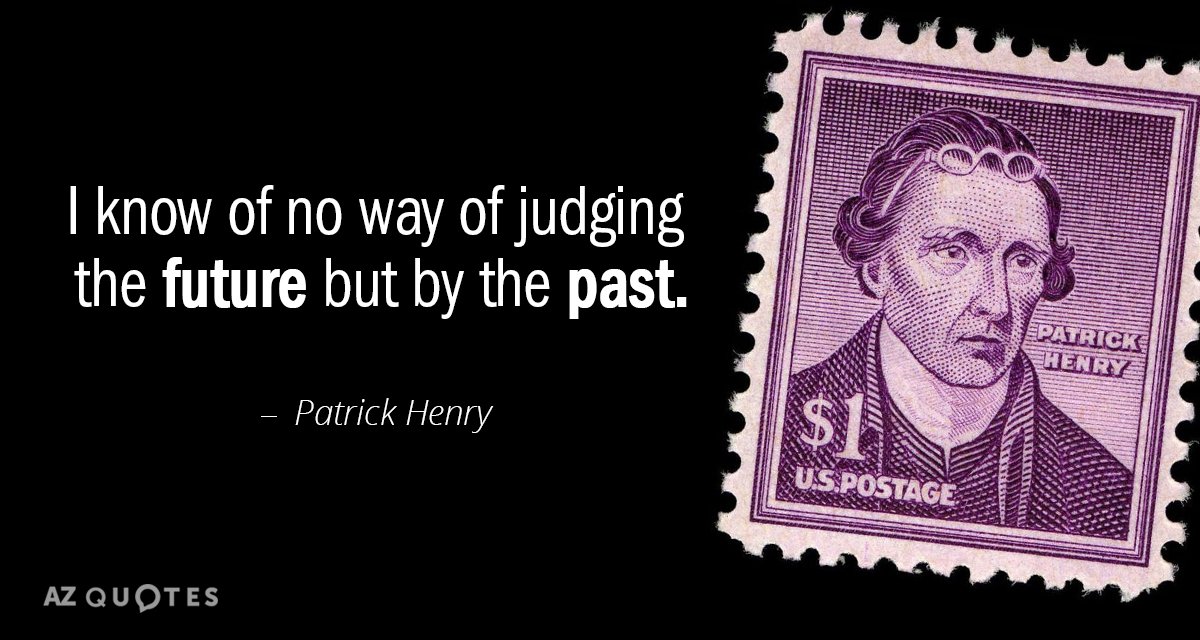 Patrick Henry quote: I know of no way of judging the future but by the past.
