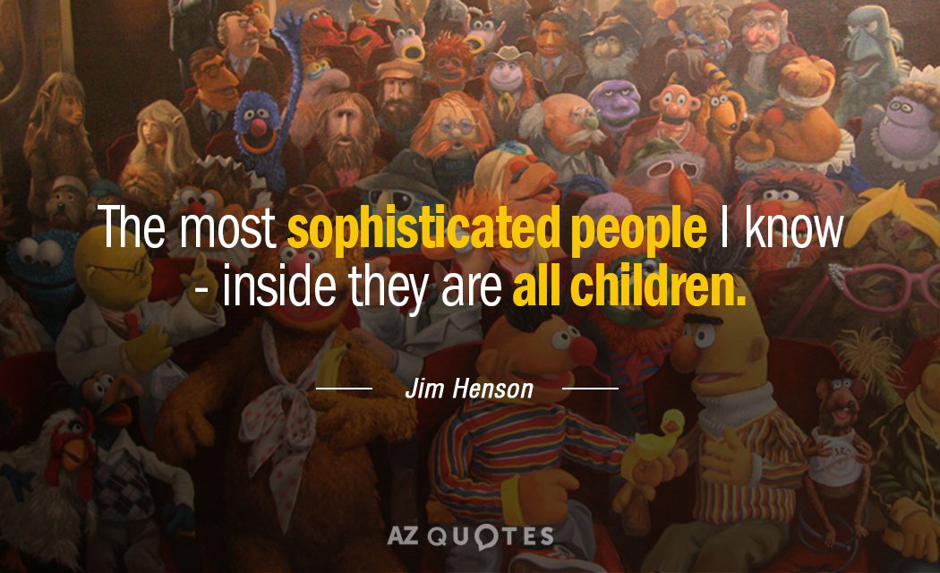 Jim Henson quote: The most sophisticated people I know - inside they are all children.
