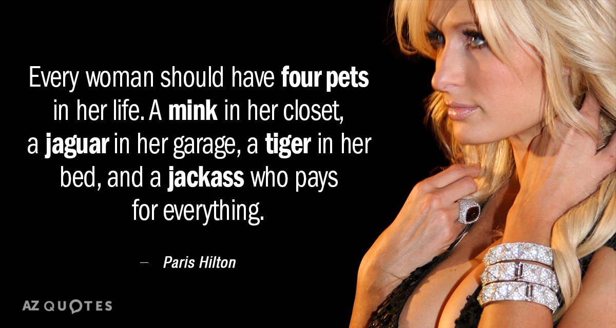 Paris Hilton quote: Every woman should have four pets in her life. A mink in her...