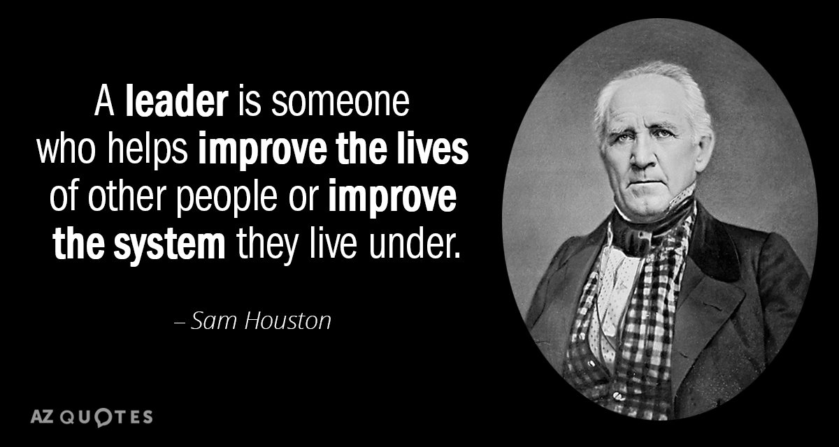Sam Houston quote: A leader is someone who helps improve the lives of other people or...