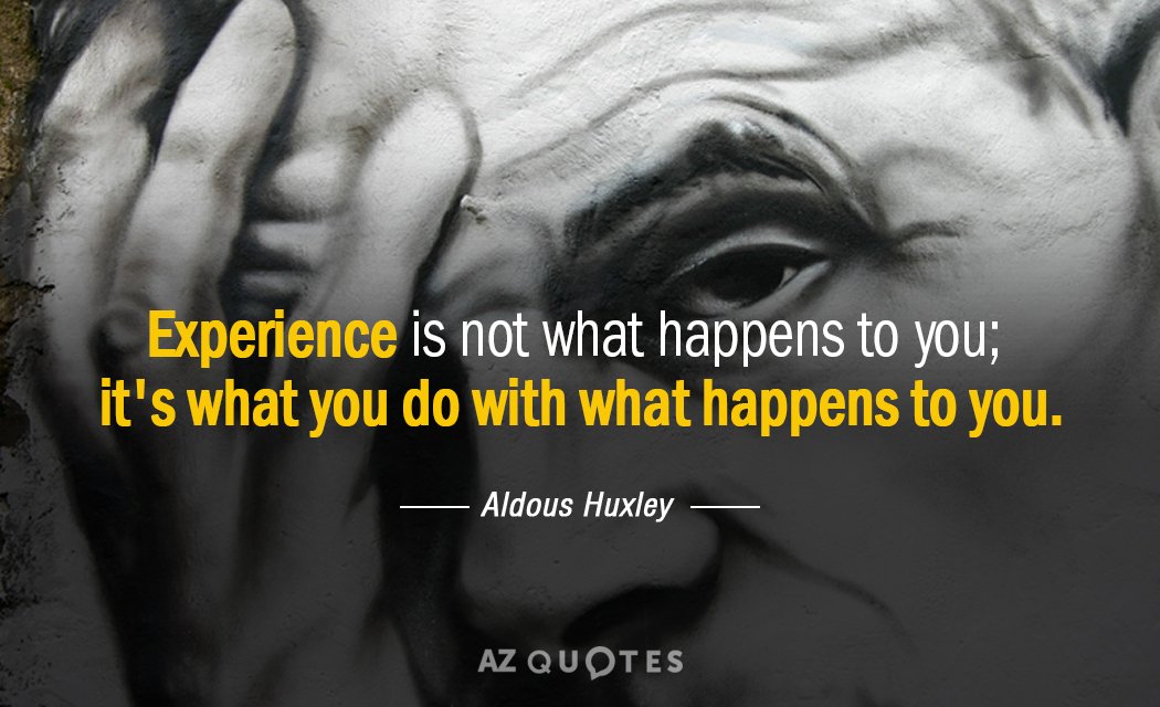 Aldous Huxley quote: Experience is not what happens to you; it's what you do with what...