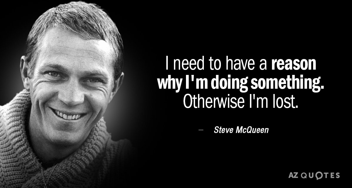 Steve McQueen quote: I need to have a reason why I'm doing something. Otherwise I'm lost.