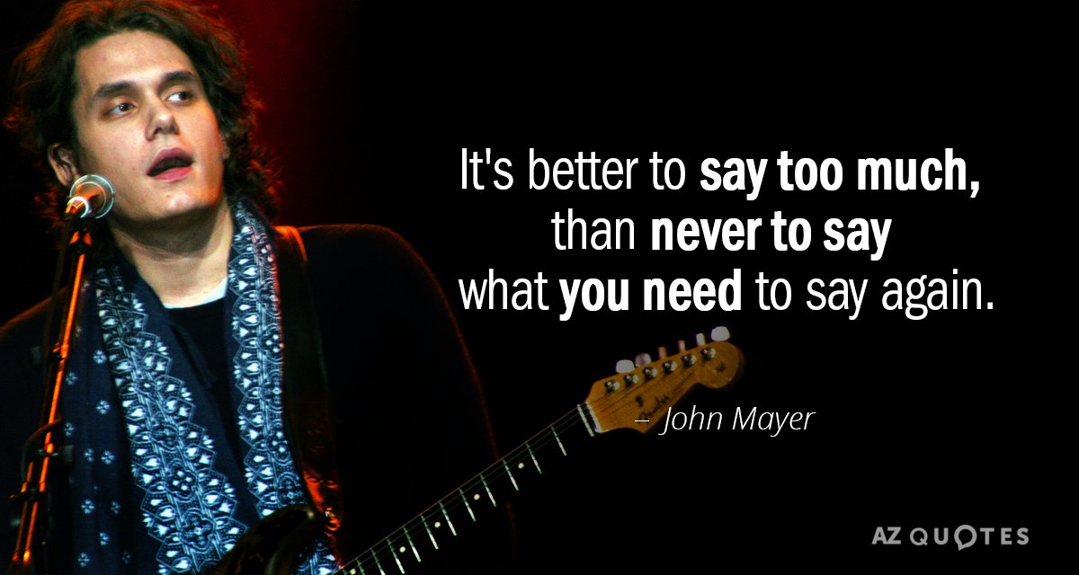John Mayer quote: It's better to say too much, than never to say what you need...
