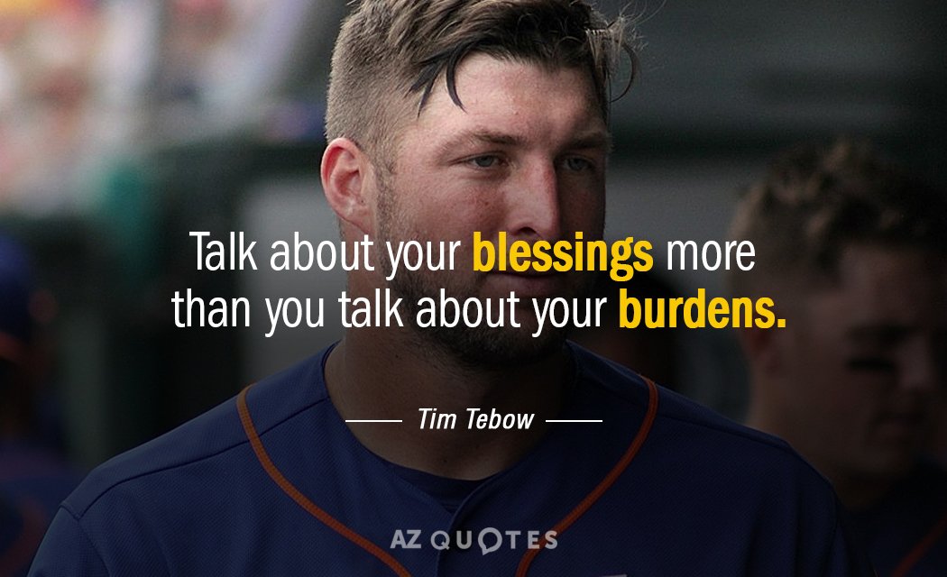 Tim Tebow quote: Talk about your blessings more than you talk about your burdens.