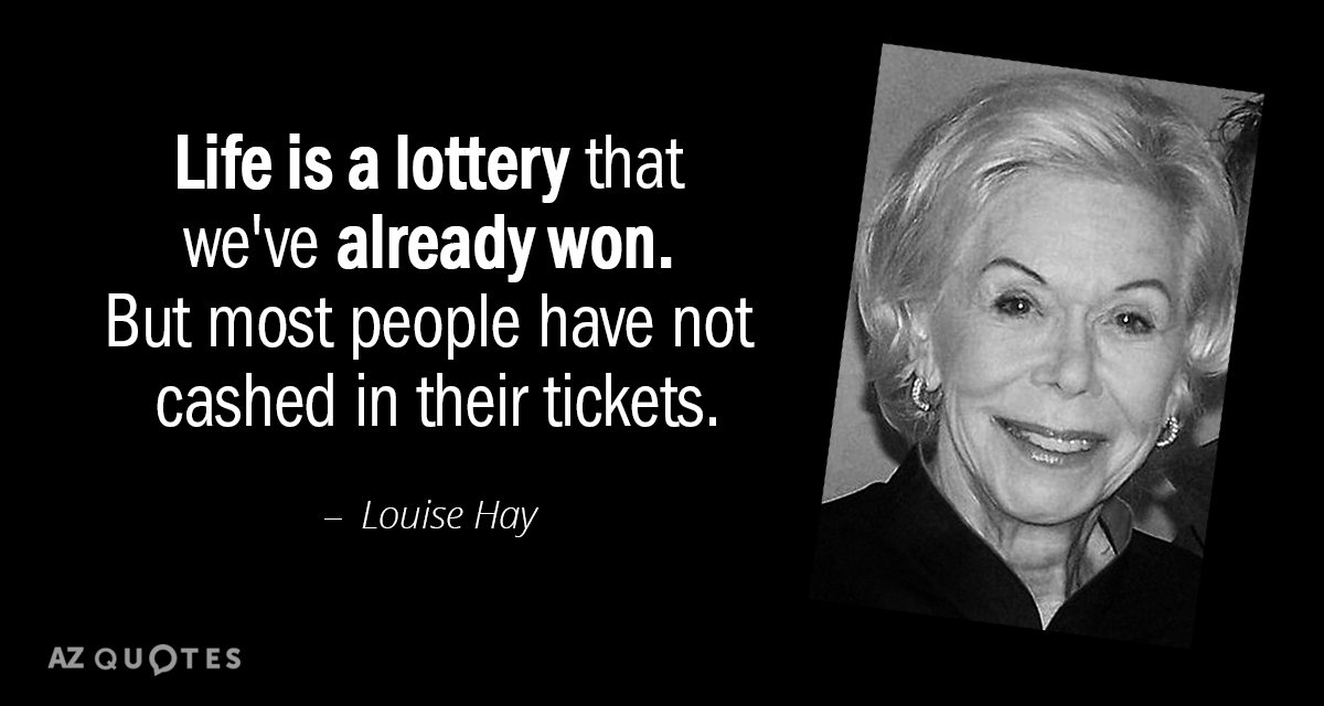 Louise Hay quote: Life is a lottery that we've already won. But most people have not...