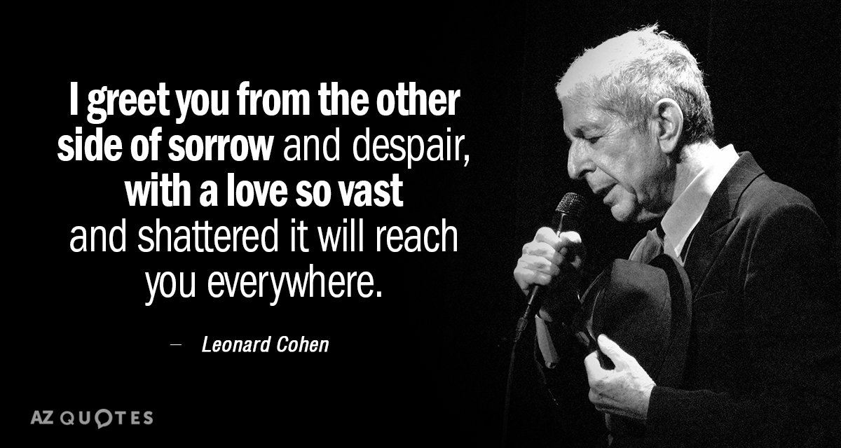 Leonard Cohen quote: I greet you from the other side of sorrow and despair, with a...