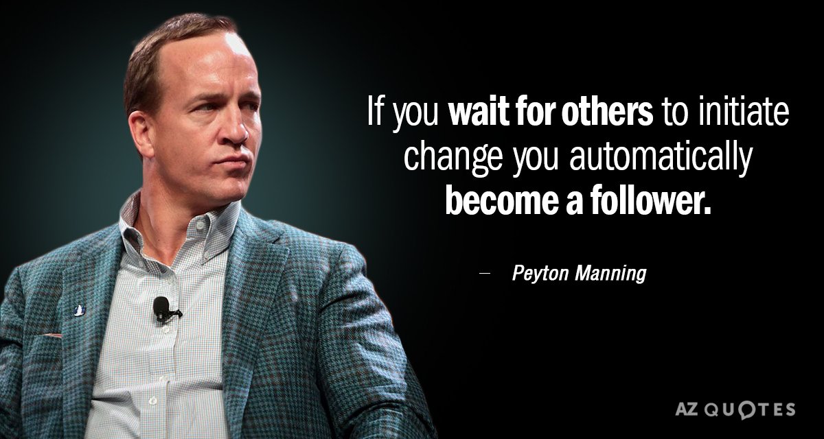 Peyton Manning quote: If you wait for others to initiate change you automatically become a follower.