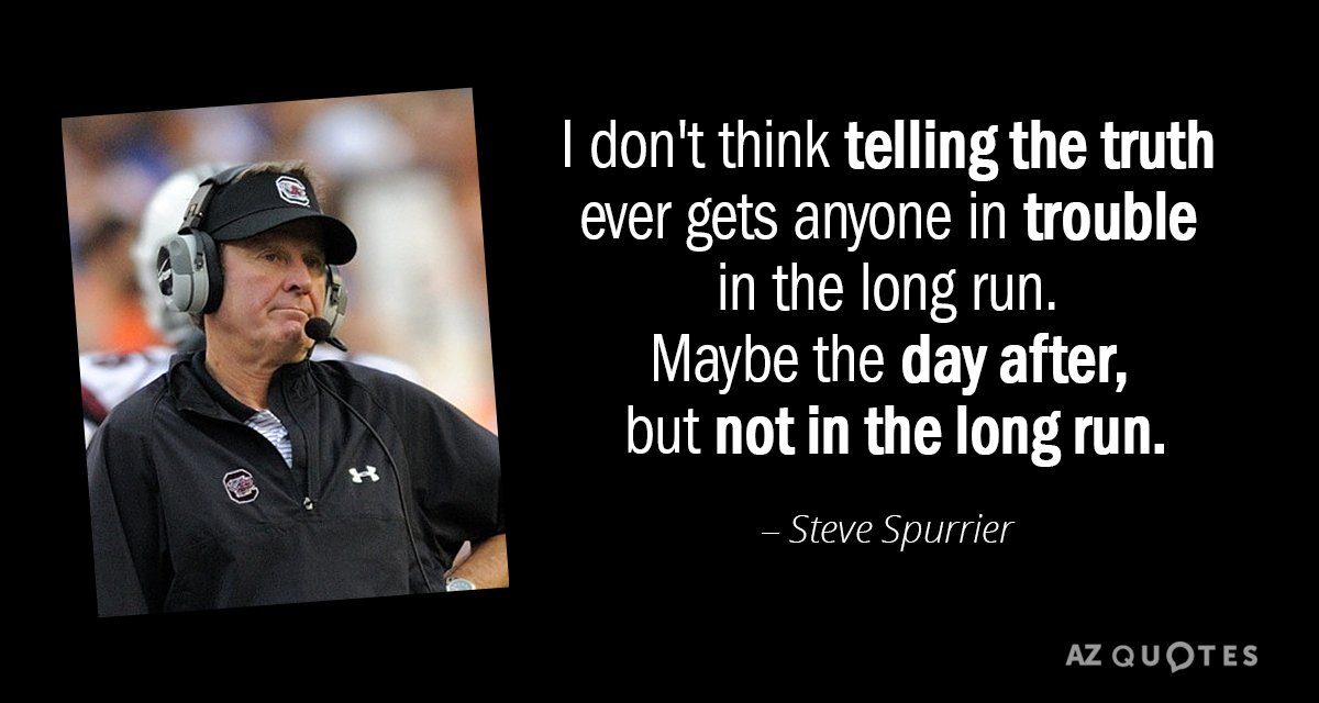 Steve Spurrier quote: I don't think telling the truth ever gets anyone in trouble in the...