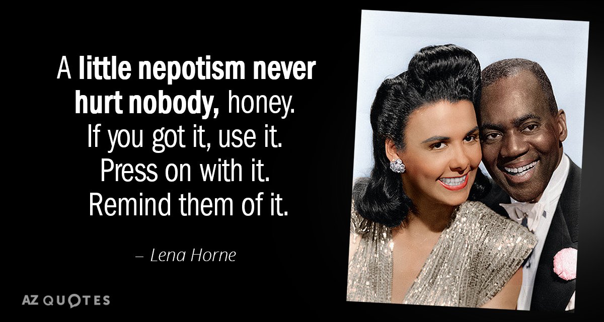 Lena Horne quote: A little nepotism never hurt nobody, honey. If you got it, use it...