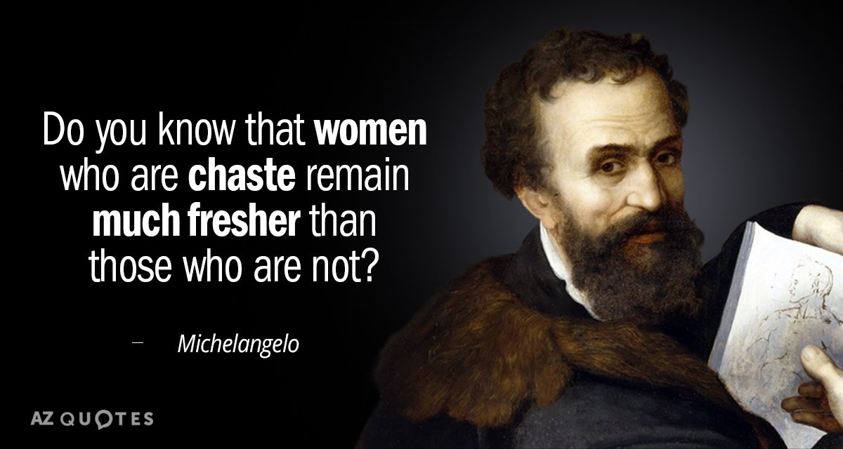 Michelangelo quote: Do you know that women who are chaste remain much fresher than those who...