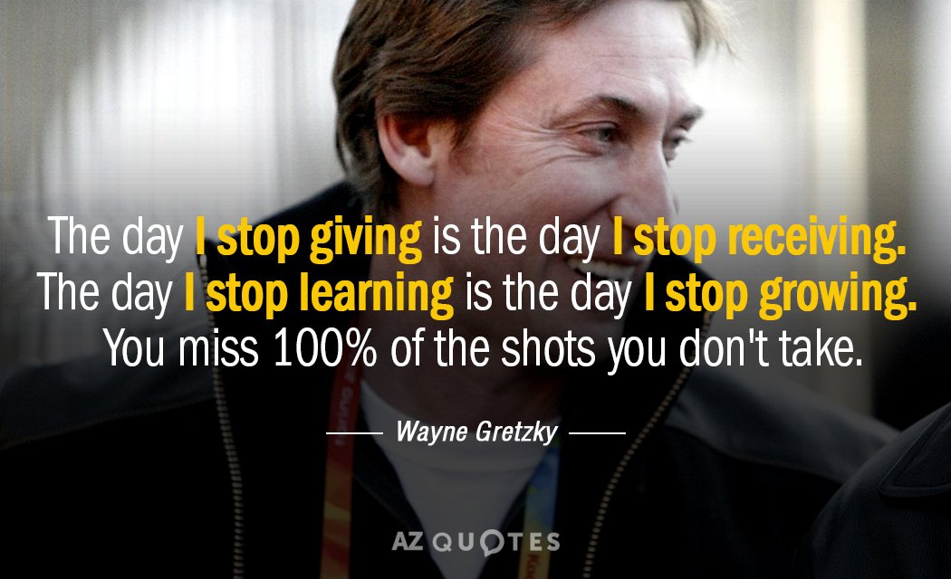Wayne Gretzky quote: The day I stop giving is the day I stop receiving. The day...
