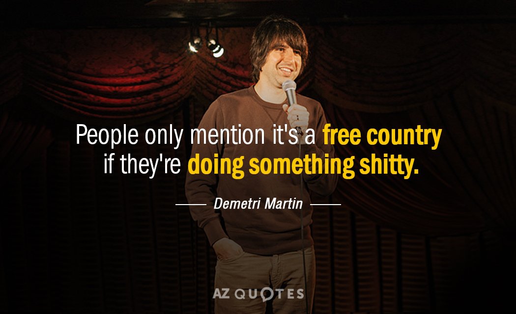 Demetri Martin quote: People only mention it's a free country if they're doing something shitty.