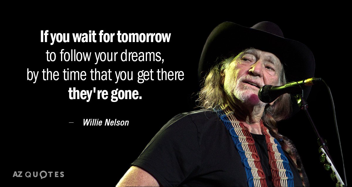 Willie Nelson quote: If you wait for tomorrow to follow your dreams, by the time that...