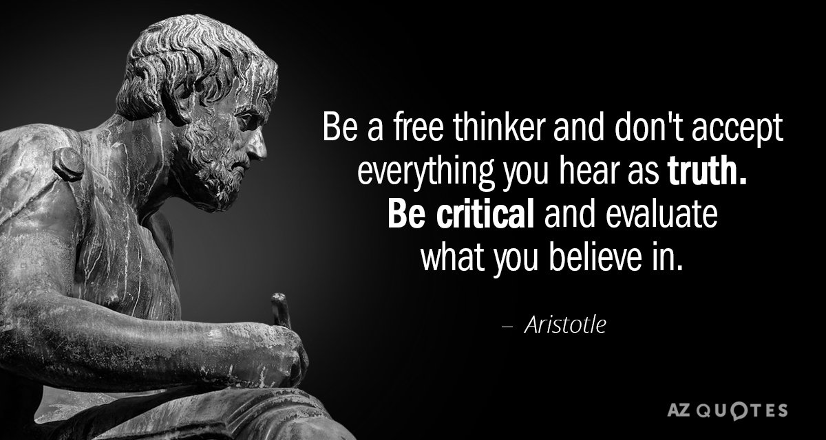 Be a free thinker and don't accept everything you hear as truth. Be critical and evaluate what you believe in. - Aristotle