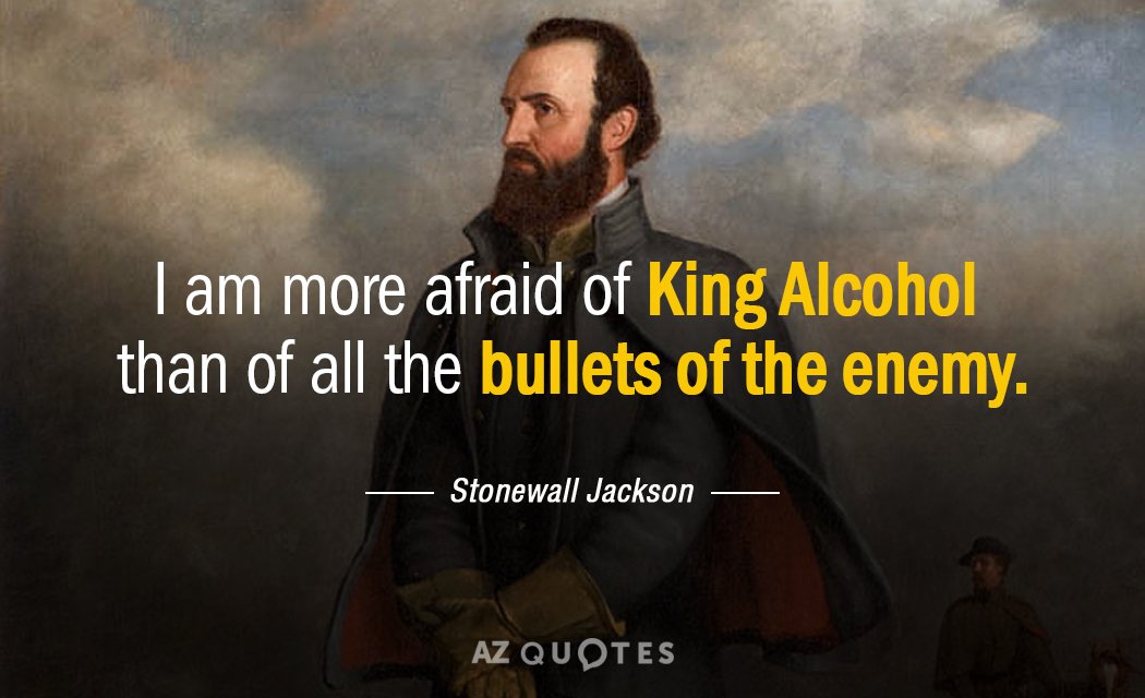 Stonewall Jackson quote: I am more afraid of King Alcohol than of all the bullets of...