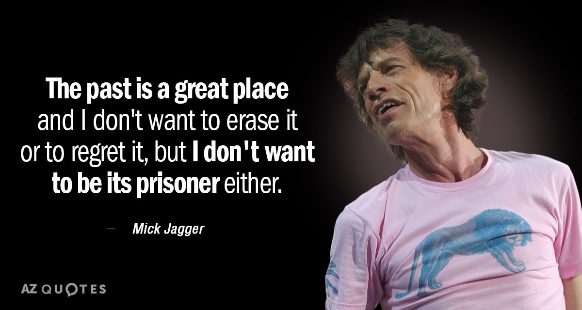 Mick Jagger quote: The past is a great place and I don't want to erase it...