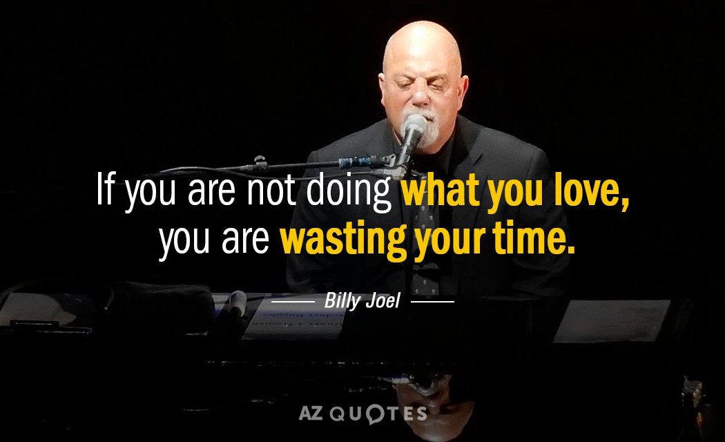 Billy Joel quote: If you are not doing what you love, you are wasting your time.